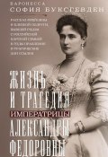 Жизнь и трагедия императрицы Александры Федоровны. Рассказ фрейлины и близкой подруги, бывшей рядом с российской царской семьей в годы правления и трагические дни ссылки (София Буксгевден, 1928)