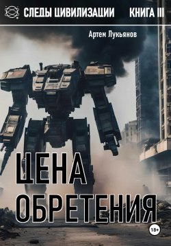 Книга "Следы Цивилизации. Книга III. Цена обретения" {Следы Цивилизации} – Артем Лукьянов, 2025