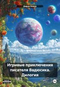 Игривые приключения писателя Вадюсика. Дилогия (Вадим Нонин, 2025)