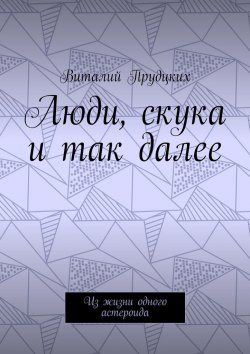 Книга "Люди, скука и так далее. Из жизни одного астероида" – Виталий Прудцких