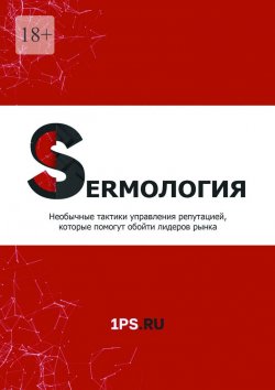 Книга "SERMология. Необычные тактики управления репутацией, которые помогут обойти лидеров рынка" – 1ps.ru