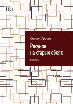 Книга "Рисунок на старых обоях. Повесть" – Сергей Грачев