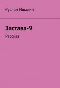 Застава-9. Рассказ (Руслан Ишалин)