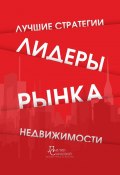 Лидеры рынка недвижимости. Лучшие стратегии (Лилия Сараева, Денис Скарков, и ещё 14 авторов)