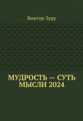 Мудрость – суть мысли 2024 (Зуду Виктор)