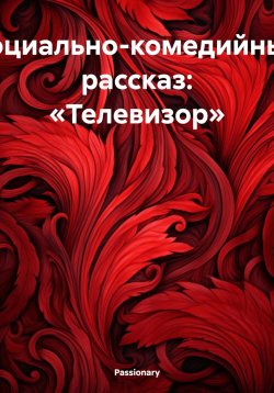 Книга "Социально-комедийный рассказ: «Телевизор»" – Passionary, 2025