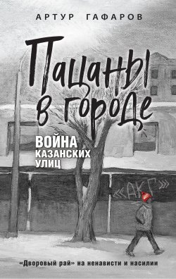 Книга "Пацаны в городе. Война казанских улиц" {Слово о казанских пацанах. Реальные истории} – Артур Гафаров, 2024