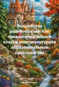 Волшебство разнообразия: Как превратить учебный класс в многокультурное образовательное пространство (Инна Баринова, 2025)