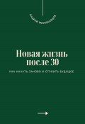 Новая жизнь после 30. Как начать заново и строить будущее (Андрей Миллиардов, 2025)