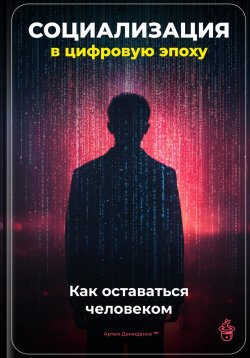 Книга "Социализация в цифровую эпоху: Как оставаться человеком" – Артем Демиденко, 2025