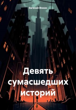 Книга "Девять сумасшедших историй" – Евгений Фокин, 2024