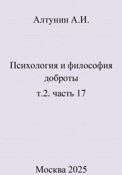 Книга "Психология и философия доброты. т.2. часть 17" – Александр Алтунин, 2025