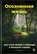 Осознанная жизнь: Как стать ближе к природе в большом городе (Артем Демиденко, 2025)