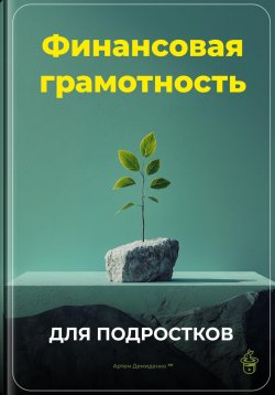 Книга "Финансовая грамотность для подростков" – Артем Демиденко, 2025