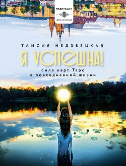 Книга "Я успешна! Сила карт Таро в повседневной жизни" {Медитации для жизни} – Таисия Недзвецкая, 2025