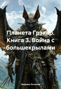 Планета Грэкар. Книга 3. Война с большекрылами (Людмила Логинова, 2025)