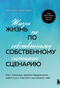 Жизнь по собственному сценарию. Как с помощью терапии перерешения найти путь к счастью и настоящему себе (Марина Арапиди, 2025)