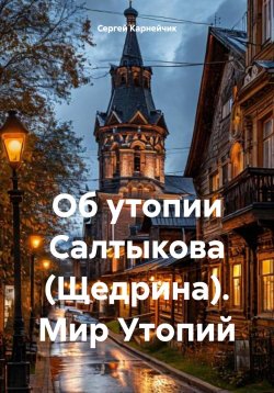 Книга "Об утопии Салтыкова (Щедрина). Мир Утопий" – Сергей Карнейчик, 2025