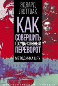 Как совершить государственный переворот. Методичка ЦРУ (Эдвард Люттвак)