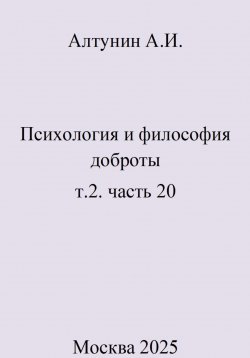 Книга "Психология и философия доброты. Т.2. Часть 20" – Александр Алтунин, 2025