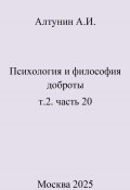 Психология и философия доброты. Т.2. Часть 20 (Александр Алтунин, 2025)