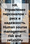 HR. Управление персоналом – риск и надежность. Human sourse management: risk and reliability (Алексей Зайцев, 2025)