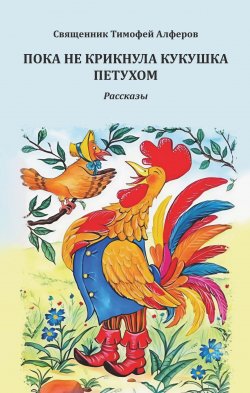 Книга "Пока не крикнула кукушка петухом. Рассказы" – Тимофей Алферов, 2024