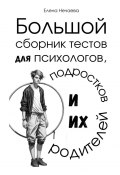 Большой сборник тестов для психологов, подростков и их родителей (Елена Нечаева)