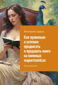 Как правильно и успешно продвигать и продавать книги на книжных маркетплейсах. План-действие (Виктория Арден)