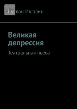 Книга "Великая депрессия. Театральная пьеса" – Руслан Ишалин