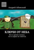 Ключи от неба. Кто в армии служил, тот в цирке не смеётся (Абинский Андрей)