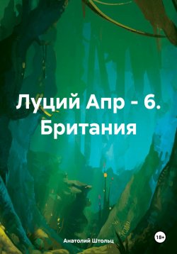 Книга "Луций Апр – 6. Британия" – Анатолий Штольц, 2025