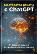 Мастерство работы с ChatGPT: От базовых навыков до профессионального уровня (Артем Демиденко, 2025)