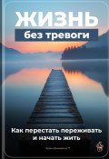 Жизнь без тревоги: Как перестать переживать и начать жить (Артем Демиденко, 2025)