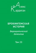 Брокингемская история. Том 20 / Бюрократическо-детективный роман в 24 томах (Алекс Кардиган, 2024)