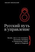 Русский путь в управление. Зачем, как и что понимать русскому человеку в управлении собой, делом и Родиной (Михаил Никольский, 2024)