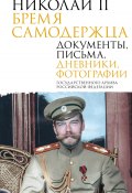 Николай II. Бремя самодержца. Документы, письма, дневники, фотографии Государственного архива Российской Федерации (Сборник, 2025)