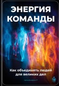 Энергия команды: Как объединять людей для великих дел (Артем Демиденко, 2025)