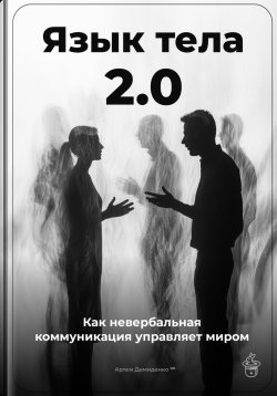 Книга "Язык тела 2.0: Как невербальная коммуникация управляет миром" – Артем Демиденко, 2025