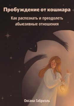 Книга "Пробуждение от кошмара. Как распознать и преодолеть абьюзивные отношения" {1000 инсайтов} – Оксана Габриэль, 2025