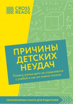 Книга "Саммари книги «Причины детских неудач. Почему умные дети не справляются с учебой и как им можно помочь»" {CrossReads: Незаменимые книги для родителей} – Коллектив авторов, 2025