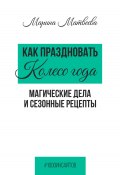 Книга "Как праздновать Колесо года. Магические дела и сезонные рецепты" (Марина Матвеева, 2025)