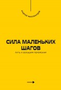 Сила маленьких шагов. Путь к большим переменам (Андрей Миллиардов, 2025)