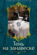 Тень на занавеске / Рассказы (Джон Бакан, Джон Бересфорд, и ещё 6 авторов)