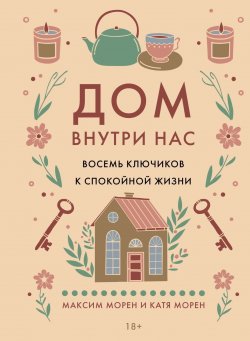 Книга "Дом внутри нас. Восемь ключиков к спокойной жизни" {Популярная психология для бизнеса и жизни} – Максим Морен, Катя Морен, 2022