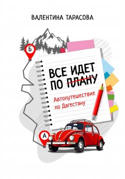 Книга "Все идет по плану. Автопутешествие по Дагестану" – Валентина Тарасова, 2024