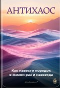 Антихаос: Как навести порядок в жизни раз и навсегда (Артем Демиденко, 2025)