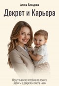 Книга "Декрет и Карьера. Практическое пособие по поиску работы в декрете и после него" (Алена Блездова, 2025)