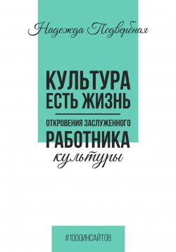 Книга "Культура есть жизнь. Откровения Заслуженного работника культуры" {1000 инсайтов} – Надежда Подвербная, 2025