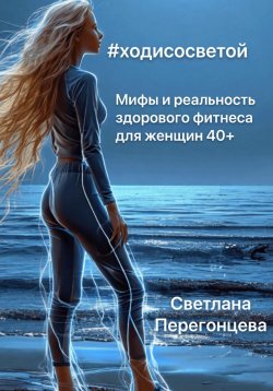 Книга "#Ходисосветой: мифы и реальность здорового фитнеса для женщин 40+" – Светлана Перегонцева, 2025